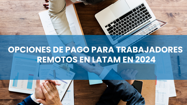 ¿Buscando opciones convenientes para pagar a tu fuerza laboral en LATAM?